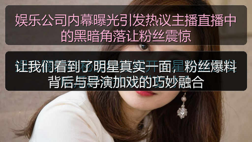 娱乐公司内幕曝光引发热议主播直播中的黑暗角落让粉丝震惊