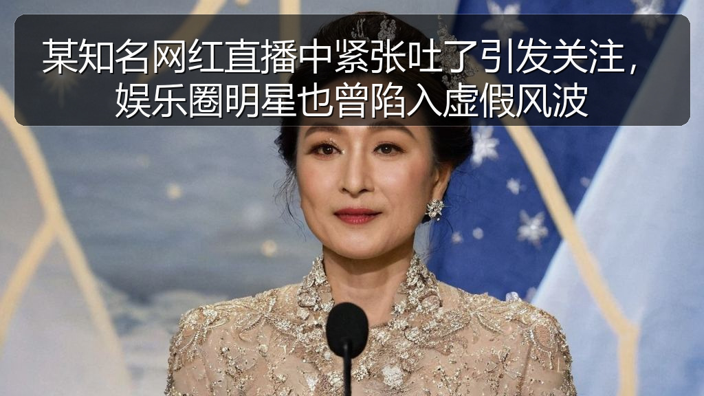 今日黑瓜吃料最新消息及动态图片大 - 某知名网红直播中紧张吐了引发关注，娱乐圈明星也曾陷入虚假风波