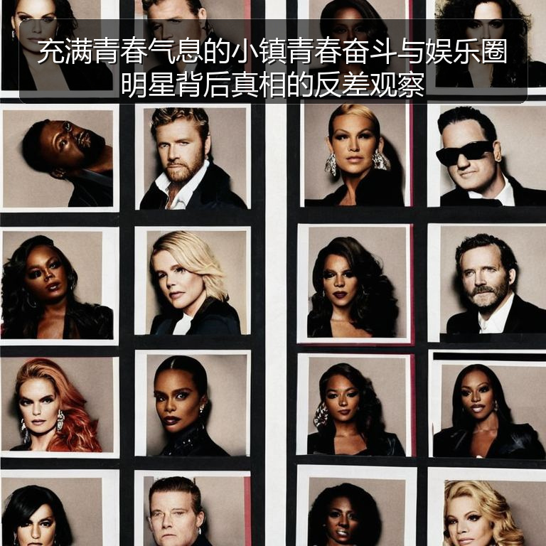 充满青春气息的小镇青春奋斗与娱乐圈明星背后真相的反差观察