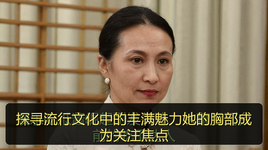 探寻流行文化中的丰满魅力她的胸部成为关注焦点