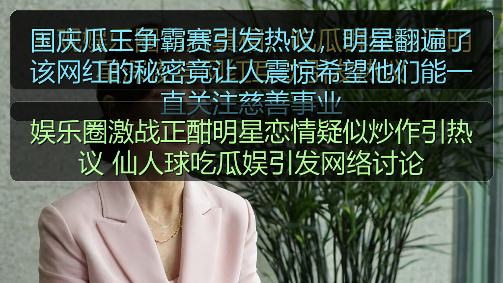 娱乐圈激战正酣明星恋情疑似炒作引热议 仙人球吃瓜娱引发网络讨论